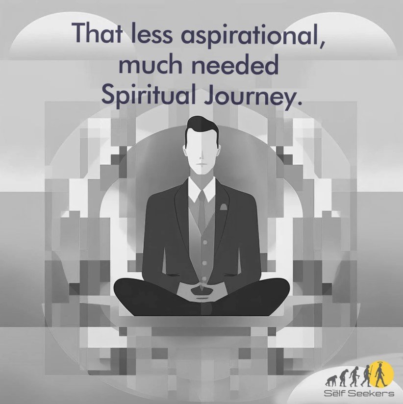 That less aspirational, much needed Spiritual Journey.